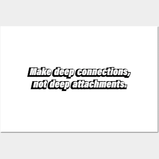 Make deep connections, not deep attachments Posters and Art